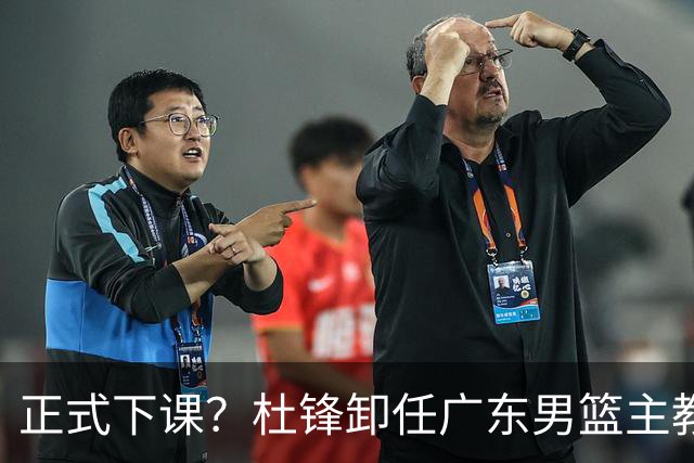 正式下课？杜锋卸任广东男篮主教练，未来或接替郭士强成男篮新帅